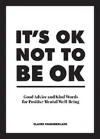Je v pořádku nebýt v pořádku: Dobré rady a laskavá slova pro pozitivní duševní pohodu - It's Ok Not to Be Ok: Good Advice and Kind Words for Positive Mental Well-Being