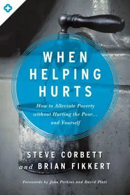 Když pomáhání bolí: Jak pomáhat chudým, aniž bychom ublížili chudým... a sobě. - When Helping Hurts: How to Alleviate Poverty Without Hurting the Poor... and Yourself