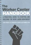 Příručka pro pracovníky středisek: Praktická příručka pro založení a budování nového dělnického hnutí (A Practical Guide to Starting and Building the New Labor Movement) - The Worker Center Handbook: A Practical Guide to Starting and Building the New Labor Movement