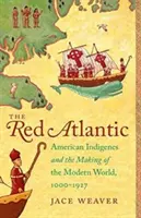 Rudý Atlantik: Američtí domorodci a utváření moderního světa, 1000-1927 - The Red Atlantic: American Indigenes and the Making of the Modern World, 1000-1927