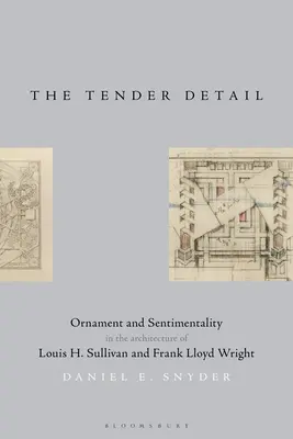 The Tender Detail: Sullivana a Franka Lloyda Wrighta. - The Tender Detail: Ornament and Sentimentality in the Architecture of Louis H. Sullivan and Frank Lloyd Wright
