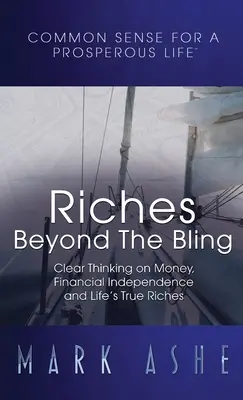 Bohatství za hranicí lesku: Vydání knihy: Jasné myšlení o penězích, finanční nezávislosti a skutečném bohatství života - Riches Beyond the Bling: Clear Thinking on Money, Financial Independence and Life's True Riches
