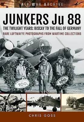 Junkers Ju 88 - Soumrak let: Od Biskajského moře po pád Německa - Junkers Ju 88 - The Twilight Years: Biscay to the Fall of Germany
