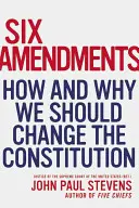 Šest dodatků: Jak a proč bychom měli změnit ústavu - Six Amendments: How and Why We Should Change the Constitution