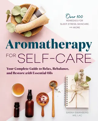 Aromaterapie pro péči o sebe: Kompletní průvodce relaxací, obnovou rovnováhy a regenerací pomocí esenciálních olejů - Aromatherapy for Self-Care: Your Complete Guide to Relax, Rebalance, and Restore with Essential Oils