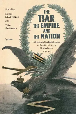 Car, říše a národ: Dilemata znárodňování v západním pohraničí Ruska v letech 1905-1915. - The Tsar, the Empire, and the Nation: Dilemmas of Nationalization in Russia's Western Borderlands, 1905-1915