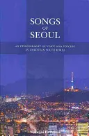 Písně Soulu: Etnografie hlasu a hlasového projevu v křesťanské Jižní Koreji. - Songs of Seoul: An Ethnography of Voice and Voicing in Christian South Korea