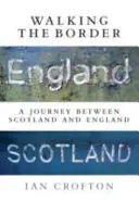 Putování po hranicích: Cesta mezi Skotskem a Anglií - Walking the Border: A Journey Between Scotland and England