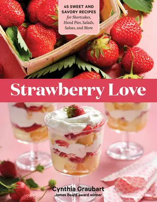 Láska k jahodám: 45 sladkých i slaných receptů na koláče, koláče, saláty, salsy a mnoho dalšího - Strawberry Love: 45 Sweet and Savory Recipes for Shortcakes, Hand Pies, Salads, Salsas, and More