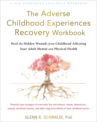 The Adverse Childhood Experiences Recovery Workbook (Pracovní sešit pro zotavení z nepříznivých zážitků z dětství): Vyléčit skryté rány z dětství, které ovlivňují vaše duševní a fyzické zdraví v dospělosti. - The Adverse Childhood Experiences Recovery Workbook: Heal the Hidden Wounds from Childhood Affecting Your Adult Mental and Physical Health