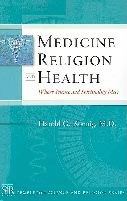 Medicína, náboženství a zdraví: Vědecké a duchovní zdroje: Zdraví, medicína a zdravotnictví: Jak se setkává věda a spiritualita - Medicine, Religion, and Health: Where Science and Spirituality Meet
