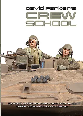 Posádková škola Davida Parkera: Techniky, jak oživit posádky obrněných modelů - David Parker's Crew School: Techniques to Bring Your Armour Model Crews to Life