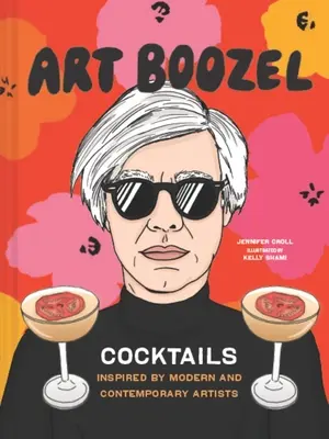 Art Boozel: Koktejly inspirované moderními a současnými umělci - Art Boozel: Cocktails Inspired by Modern and Contemporary Artists