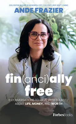 Finančně svobodní: 11 rozhovorů, které byste měli vést sami se sebou o životě, penězích a hodnotě života - Financially Free: 11 Conversations to Have with Yourself about Life, Money, and Worth