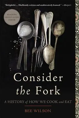 Zvažte vidličku: Historie toho, jak vaříme a jíme - Consider the Fork: A History of How We Cook and Eat