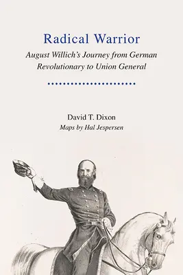 Radikální bojovník: Cesta Augusta Willicha od německého revolucionáře ke generálovi Unie - Radical Warrior: August Willich's Journey from German Revolutionary to Union General