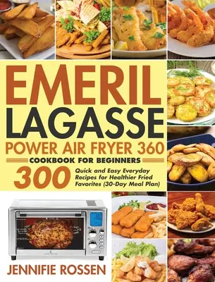 Emeril Lagasse Power Air Fryer 360 Cookbook for Beginners (Kuchařka pro začátečníky): Snadné a rychlé recepty na každodenní smažení: 300 rychlých a snadných receptů na zdravější oblíbené pokrmy. - Emeril Lagasse Power Air Fryer 360 Cookbook for Beginners: 300 Quick and Easy Everyday Recipes for Healthier Fried Favorites