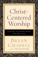 Uctívání zaměřené na Krista: Nechat evangelium utvářet naši praxi - Christ-Centered Worship: Letting the Gospel Shape Our Practice