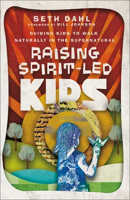 Výchova dětí vedených duchem: Vést děti k přirozenému chození v nadpřirozenu. - Raising Spirit-Led Kids: Guiding Kids to Walk Naturally in the Supernatural