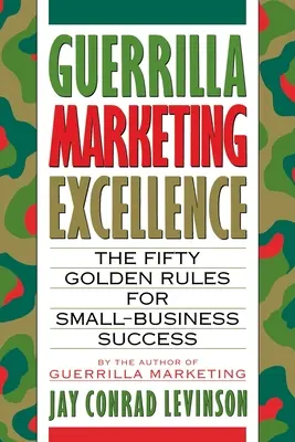 Guerilla Marketing Excellence: Zlatá pravidla pro úspěch v malém podnikání: 50 zlatých pravidel pro úspěch v malém podnikání - Guerrilla Marketing Excellence: The 50 Golden Rules for Small-Business Success