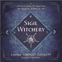Čarodějnictví sigil: Čarodějnická příručka pro výrobu magických symbolů - Sigil Witchery: A Witch's Guide to Crafting Magick Symbols