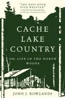 Cache Lake Country (Země jezerních keší): Aneb život v severních lesích - Cache Lake Country: Or, Life in the North Woods
