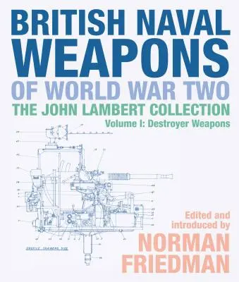 Britské námořní zbraně druhé světové války: Sbírka Johna Lamberta Svazek 1: Zbraně torpédoborců - British Naval Weapons of World War Two: The John Lambert Collection Volume 1: Destroyer Weapons