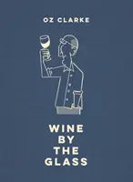 Oz Clarke Wine by the Glass: Skleničky z vinného sklepa: Pomáhají vám najít chutě a styly, které vám chutnají. - Oz Clarke Wine by the Glass: Helping You Find the Flavours and Styles You Enjoy