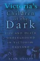 Viktoriiny děti temnoty: Život a smrt v podzemí viktoriánské Anglie - Victoria's Children of the Dark: Life and Death Underground in Victorian England