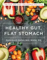 Zdravé střevo, plochý žaludek: Nízkofodmapový dietní plán: Rychlá a snadná dieta s nízkým obsahem sladkých látek - Healthy Gut, Flat Stomach: The Fast and Easy Low-Fodmap Diet Plan