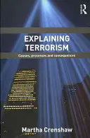 Vysvětlení terorismu: Příčiny, procesy a důsledky - Explaining Terrorism: Causes, Processes and Consequences