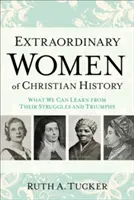 Mimořádné ženy křesťanských dějin: Co se můžeme naučit z jejich bojů a vítězství? - Extraordinary Women of Christian History: What We Can Learn from Their Struggles and Triumphs
