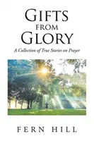 Dary ze slávy: Sbírka skutečných příběhů o modlitbě - Gifts from Glory: A Collection of True Stories on Prayer