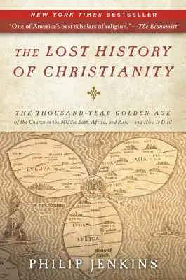 Ztracené dějiny křesťanství: Tisíciletý zlatý věk církve na Blízkém východě, v Africe a Asii - a jak zaniklo - The Lost History of Christianity: The Thousand-Year Golden Age of the Church in the Middle East, Africa, and Asia--And How It Died