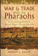 Válka a obchod s faraony: Archeologická studie o zahraničních vztazích starověkého Egypta - War & Trade with the Pharaohs: An Archaeological Study of Ancient Egypt's Foreign Relations