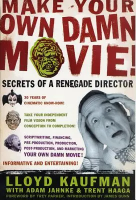 Natočte si svůj vlastní film! Vydejte se na cestu k vlastnímu filmu: Tajemství režiséra-odpadlíka - Make Your Own Damn Movie!: Secrets of a Renegade Director