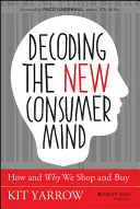 Dekódování nové spotřebitelské mysli: Jak a proč nakupujeme a nakupujeme - Decoding the New Consumer Mind: How and Why We Shop and Buy