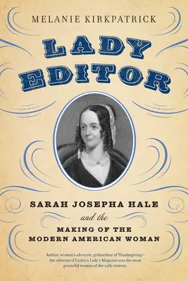 Paní redaktorka: Děkuji za pozornost, paní redaktorko: Sarah Josepha Haleová a utváření moderní americké ženy - Lady Editor: Sarah Josepha Hale and the Making of the Modern American Woman