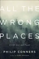 Všechna špatná místa: Ztracený a nalezený život - All the Wrong Places: A Life Lost and Found