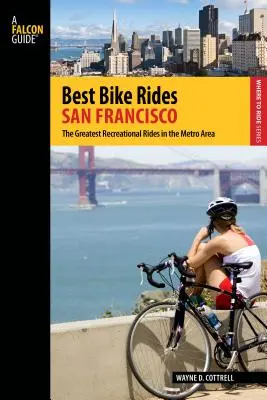 Nejlepší projížďky na kole San Francisco: Největší rekreační vyjížďky v oblasti metra, první vydání - Best Bike Rides San Francisco: The Greatest Recreational Rides In The Metro Area, First Edition