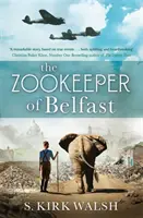 Zoologická zahrada v Belfastu - Srdcervoucí historický román z 2. světové války založený na neuvěřitelném skutečném příběhu - Zookeeper of Belfast - A heart-stopping WW2 historical novel based on an incredible true story