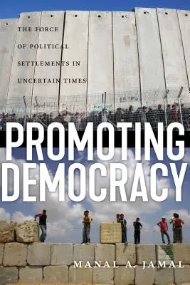 Podpora demokracie: Síla politického uspořádání v nejistých časech. - Promoting Democracy: The Force of Political Settlements in Uncertain Times