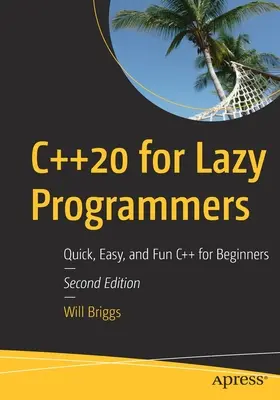 C++20 pro líné programátory: C++ pro začátečníky: rychlé, snadné a zábavné učení C++ - C++20 for Lazy Programmers: Quick, Easy, and Fun C++ for Beginners