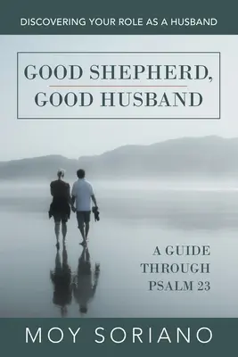 Dobrý pastýř, dobrý manžel: Dobrý pastýř a dobrý manžel: Objevte svou roli manžela - Good Shepherd, Good Husband: Discovering Your Role as a Husband