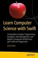 Naučte se informatiku se Swiftem: Učebnice: Výpočetní koncepty, programovací paradigmata, správa dat a moderní komponentové architektury se Swiftem a Pla - Learn Computer Science with Swift: Computation Concepts, Programming Paradigms, Data Management, and Modern Component Architectures with Swift and Pla