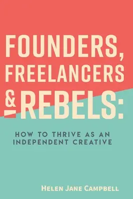 Zakladatelé, svobodní povolání a rebelové: Jak prosperovat jako nezávislý tvůrce - Founders, Freelancers & Rebels: How to Thrive as an Independent Creative