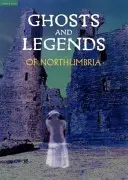 Duchové a legendy Northumbrie - Ghosts and Legends of Northumbria