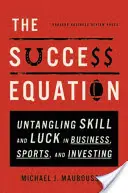 Rovnice úspěchu: Equation Equation: Untangling Skill and Luck in Business, Sports, and Investing (Úsporná rovnice: Rozplétání dovedností a štěstí v podnikání, sportu a investování) - The Success Equation: Untangling Skill and Luck in Business, Sports, and Investing