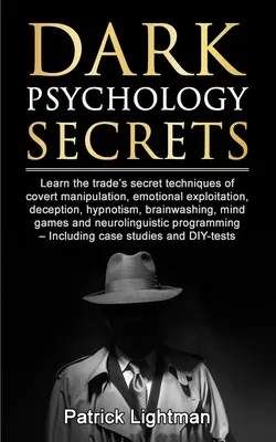Tajemství temné psychologie: Naučte se tajné techniky skryté manipulace, emocionálního zneužívání, klamání, hypnózy a vymývání mozku, které se v tomto oboru používají - Dark Psychology Secrets: Learn the trade's secret techniques of covert manipulation, emotional exploitation, deception, hypnotism, brainwashing