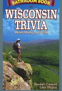 Koupelnová kniha zajímavostí z Wisconsinu: podivné, šílené a divoké - Bathroom Book of Wisconsin Trivia: Weird, Wacky and Wild